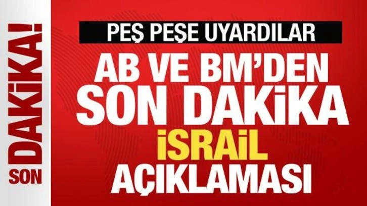 AB ve BM'den son dakika İsrail açıklaması! Peş peşe uyardılar