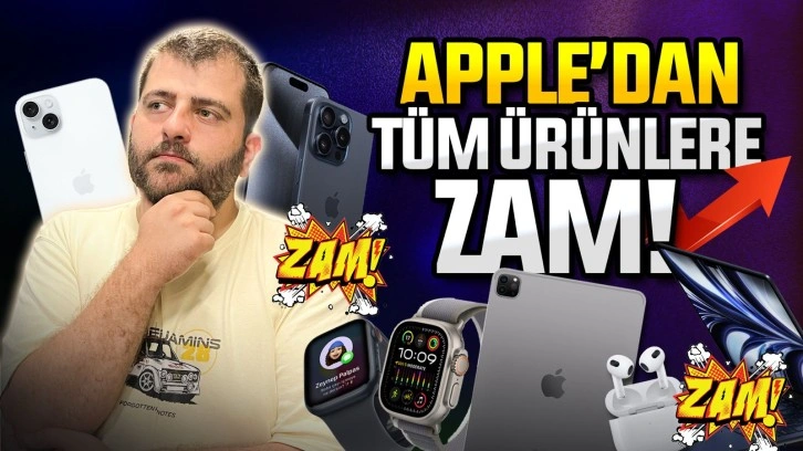 Apple tüm ürünlere zam yaptı! En pahalı iPhone 100.000 TL'yi geçti!