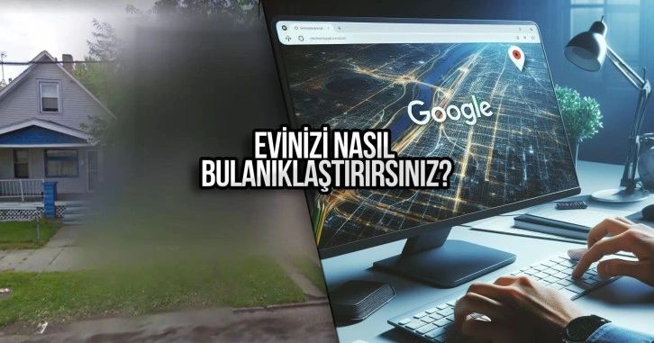 Google Haritalar'da ev nasıl bulanıklaştırılır? İşte yöntemi