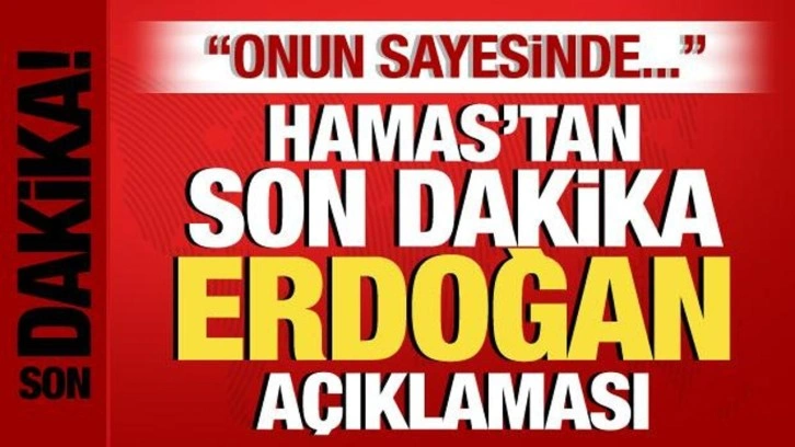 Hamas'tan son dakika Erdoğan açıklaması: Onun sayesinde...