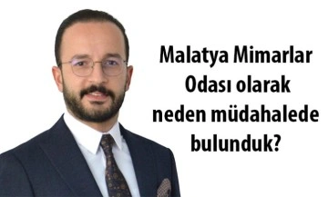 Malatya Mimarlar Odası olarak neden müdahalede bulunduk?