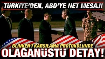 Türkiye'den, ABD'ye net mesaj! Blinken'ı karşılama heyetinde olağanüstü detay!